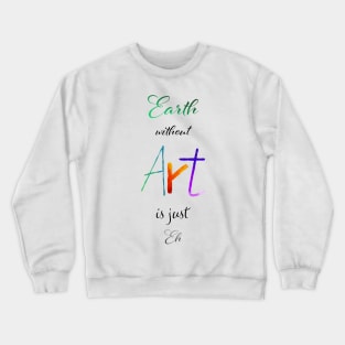 Earth without Art is just Eh White - Calligraphy Crewneck Sweatshirt